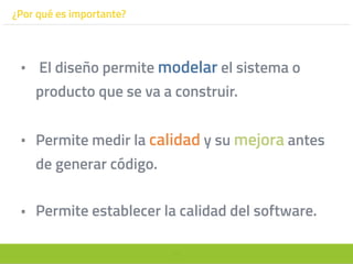 11
¿Por qué es importante?
• El diseño permite modelar el sistema o
producto que se va a construir.
• Permite medir la calidad y su mejora antes
de generar código.
• Permite establecer la calidad del software.
 