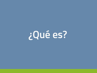¿Qué es?
 