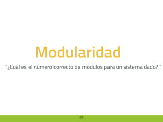 62
Modularidad
“¿Cuál es el número correcto de módulos para un sistema dado? “
 