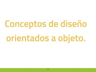77
Conceptos de diseño
orientados a objeto.
 