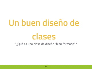 87
Un buen diseño de
clases
“¿Qué es una clase de diseño “bien formada”?
 
