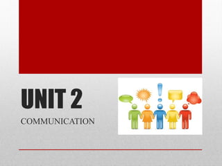 UNIT 2
COMMUNICATION
 