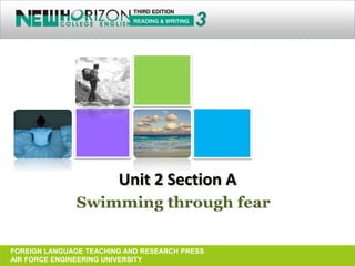 3
Swimming through fear
Unit 2 Section A
FOREIGN LANGUAGE TEACHING AND RESEARCH PRESS
AIR FORCE ENGINEERING UNIVERSITY
 