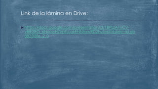  https://docs.google.com/presentation/d/1BPLzA1yCV-
vBiE2RO_6NvowH7lmELLakENNhxwRD2tw/edit#slide=id.gb
8825f8fe_2_0
Link de la lámina en Drive:
 