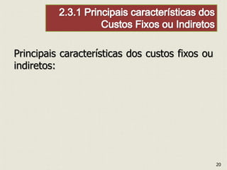 Principais características dos custos fixos ou
indiretos:
20
 