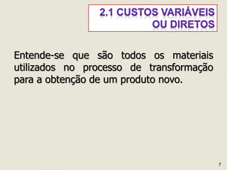 Entende-se que são todos os materiais
utilizados no processo de transformação
para a obtenção de um produto novo.
7
 