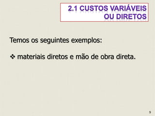 Temos os seguintes exemplos:
 materiais diretos e mão de obra direta.
9
 