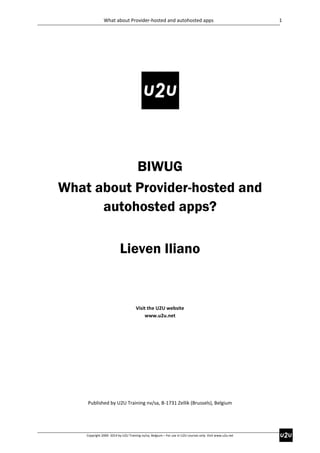 What about Provider-hosted and autohosted apps

BIWUG
What about Provider-hosted and
autohosted apps?
Lieven Iliano

Visit the U2U website
www.u2u.net

Published by U2U Training nv/sa, B-1731 Zellik (Brussels), Belgium

Copyright 2000- 2014 by U2U Training nv/sa, Belgium – For use in U2U courses only. Visit www.u2u.net

1

 