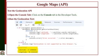 Google Maps (API)
Test the Geolocation API
1.Open the Console Tab: Click on the Console tab in the Developer Tools.
2.Run the Geolocation Test:
 
