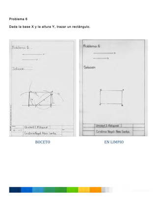 Problema 6
Dada la base X y la altura Y, trazar un rectángulo.

	
  
	
  
	
  
	
  
	
  
	
  
	
  
	
  
	
  
	
  
	
  
	
  
	
  
	
  
	
  
	
  
	
  
	
  
	
  
	
  
	
  
	
  
	
  
	
  
	
  

BOCETO	
  
	
  
	
  
	
  
	
  
	
  
	
  
	
  
	
  
	
  
	
  
	
  
	
  

	
  

EN	
  LIMPIO	
  

 