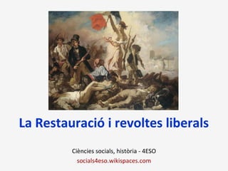 La Restauració i revoltes liberals
Ciències socials, història - 4ESO
socials4eso.wikispaces.com
 