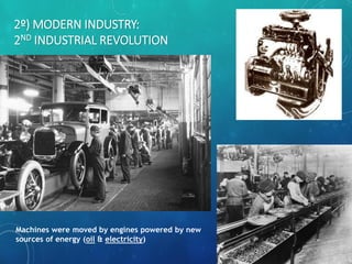 2º) MODERN INDUSTRY:
2ND INDUSTRIAL REVOLUTION
Machines were moved by engines powered by new
sources of energy (oil & electricity)
 