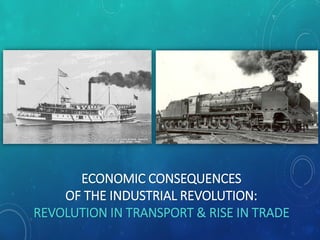 ECONOMIC CONSEQUENCES
OF THE INDUSTRIAL REVOLUTION:
REVOLUTION IN TRANSPORT & RISE IN TRADE
 