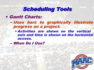 Scheduling ToolsScheduling Tools
• Gantt Charts:
– Uses bars to graphically illustrate
progress on a project.
• Activities are shown on the vertical
axis and time is shown on the horizontal
access.
– When Do I Use?
 