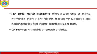 www.sanjivanimba.org.in
– S&P Global Market Intelligence -offers a wide range of financial
information, analytics, and research. It covers various asset classes,
including equities, fixed income, commodities, and more.
– Key Features: Financial data, research, analytics.
 