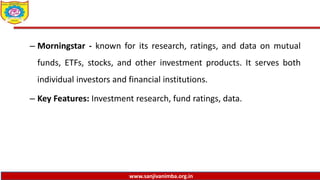 www.sanjivanimba.org.in
– Morningstar - known for its research, ratings, and data on mutual
funds, ETFs, stocks, and other investment products. It serves both
individual investors and financial institutions.
– Key Features: Investment research, fund ratings, data.
 