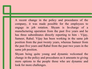 Moreover it provides more holistic perspective about the
organisation. Shyam perceived that it is a win/win situation
for ...