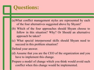 Questions
 What are various types of Changes ? Explain.
 Discuss the process of Change in organization ?
 Discuss the o...