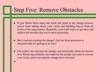 Step Five: Remove Obstacles
 If you follow these steps and reach this point in the change process,
you've been talking ab...