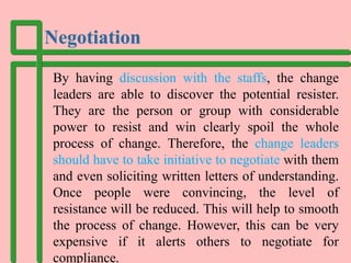 Negotiation
By having discussion with the staffs, the change
leaders are able to discover the potential resister.
They are...