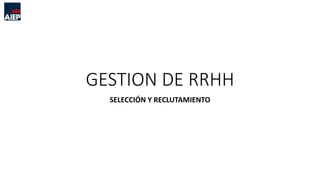 GESTION DE RRHH
SELECCIÓN Y RECLUTAMIENTO
 