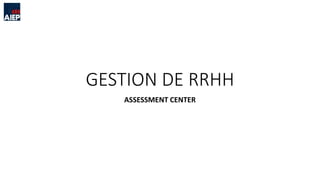 GESTION DE RRHH
ASSESSMENT CENTER
 