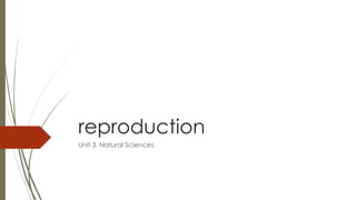 reproduction
Unit 3. Natural Sciences
 