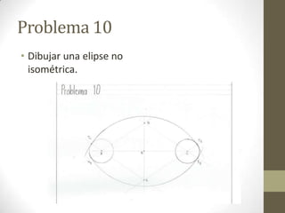Problema 10
• Dibujar una elipse no
isométrica.

 