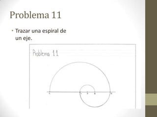 Problema 11
• Trazar una espiral de
un eje.

 