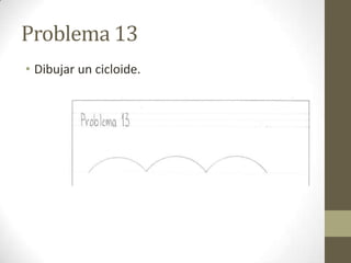 Problema 13
• Dibujar un cicloide.

 