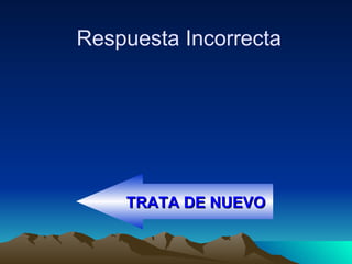 Respuesta Incorrecta TRATA DE NUEVO 