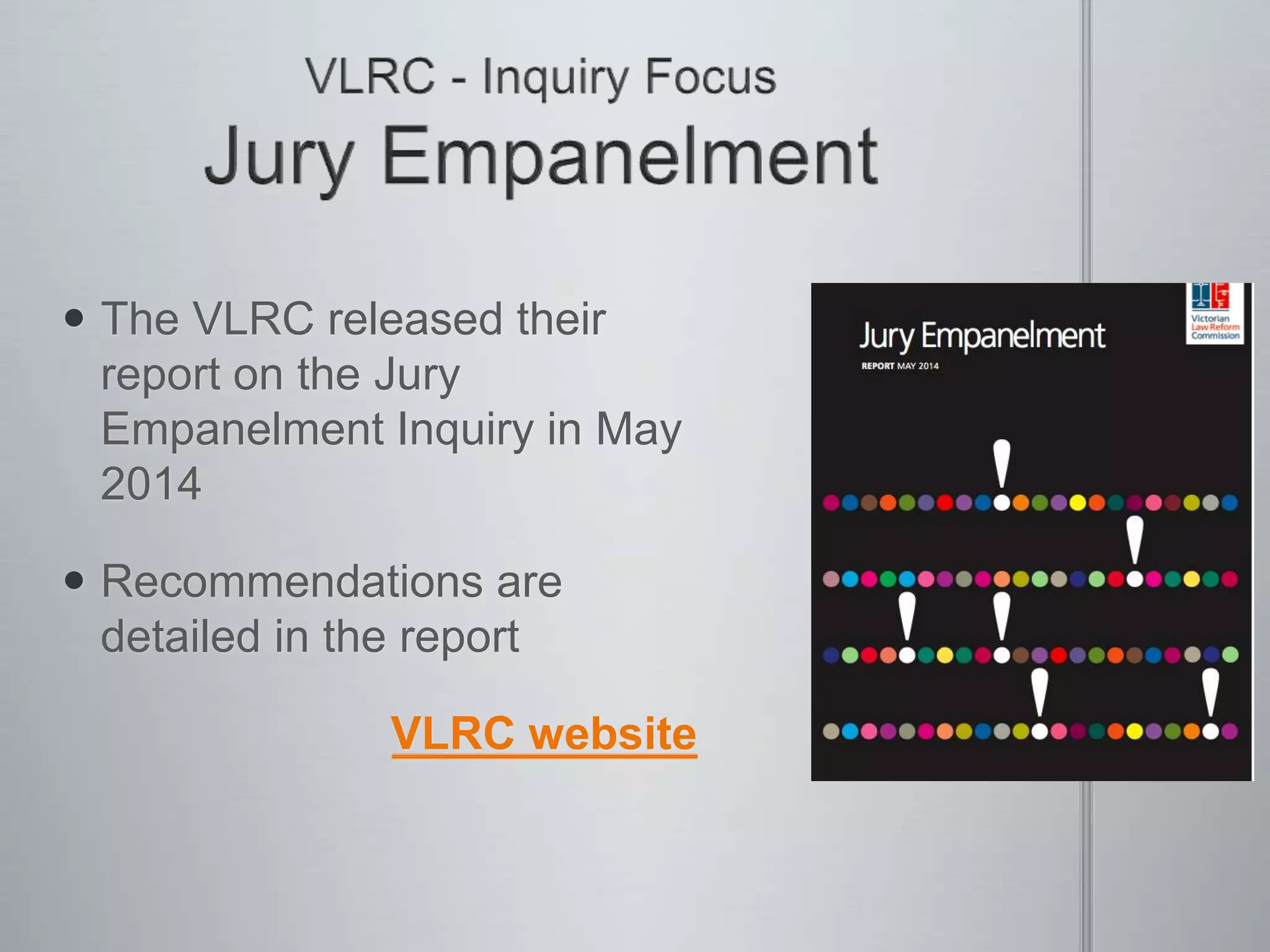  The VLRC released their
report on the Jury
Empanelment Inquiry in May
2014
 Recommendations are
detailed in the report
VLRC website
 