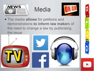  The media allows for petitions and
demonstrations to inform law makers of
the need to change a law by publicising
the issue
 