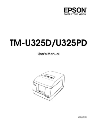 TM-U325D/U325PD
User’s Manual
400665707
RE
CE
IPT
OU
T
VA
LID
ATION
PO
WER
ER
RO
R
FE
ED
FE
ED
RE
LE
AS
E
RE
LE
AS
E
EPSON
 