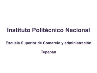 Instituto Politécnico Nacional

Escuela Superior de Comercio y administración

                  Tepepan
 