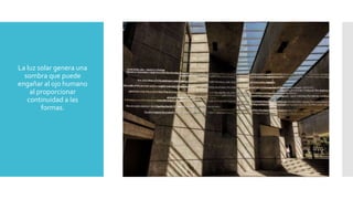  La luz solar genera una
sombra que puede
engañar al ojo humano
al proporcionar
continuidad a las
formas.
 