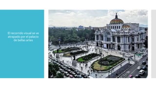  El recorrido visual se ve
atrapado por el palacio
de bellas artes
 