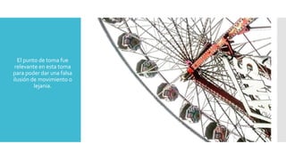  El punto de toma fue
relevante en esta toma
para poder dar una falsa
ilusión de movimiento o
lejania.
 