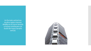 Unformatoverticalnos
ayudaacaptarmayores
detallesenelmismosentido
einclusocontribuyenala
ilusióndemayortamaño
vertical.
 