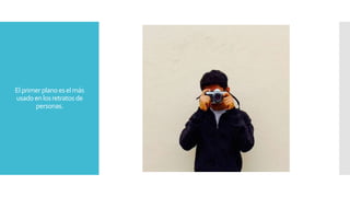 Elprimerplanoeselmás
usadoenlosretratosde
personas.
 