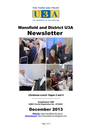Mansfield and District U3A

Newsletter

Christmas Lunch: Pages 3 and 4
_____________________________
Established 1999
HMRC Charity Registration No.: XT30525

December 2013
Website: www.mansfield-u3a.org.uk
Noticeboard: http://mansfieldu3a.blogspot.com

Page 1 of 12

 