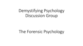 Demystifying Psychology
Discussion Group
The Forensic Psychology
 