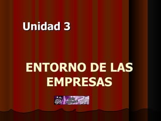 ENTORNO DE LAS EMPRESAS Unidad 3 