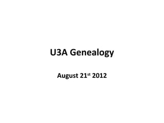 U3A Genealogy

 August 21st 2012
 