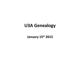 U3A Genealogy

 January 15th 2013
 