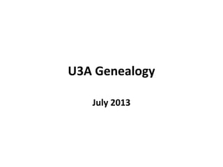 U3A Genealogy
July 2013
 