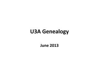U3A Genealogy
June 2013
 