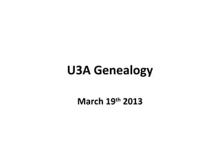U3A Genealogy

 March 19th 2013
 
