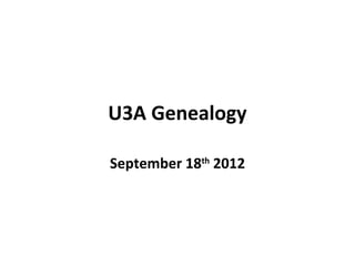 U3A Genealogy

September 18th 2012
 