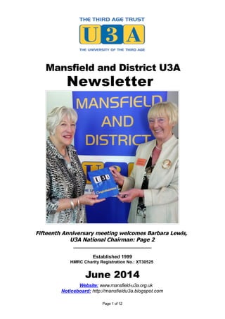 Mansfield and District U3A
Newsletter
Fifteenth Anniversary meeting welcomes Barbara Lewis,
U3A National Chairman: Page 2
_____________________________
Established 1999
HMRC Charity Registration No.: XT30525
June 2014
Website: www.mansfield-u3a.org.uk
Noticeboard: http://mansfieldu3a.blogspot.com
Page 1 of 12
 